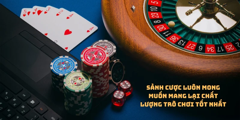 Sảnh cược luôn cố gắng mang lại chất lượng trò chơi tốt nhất