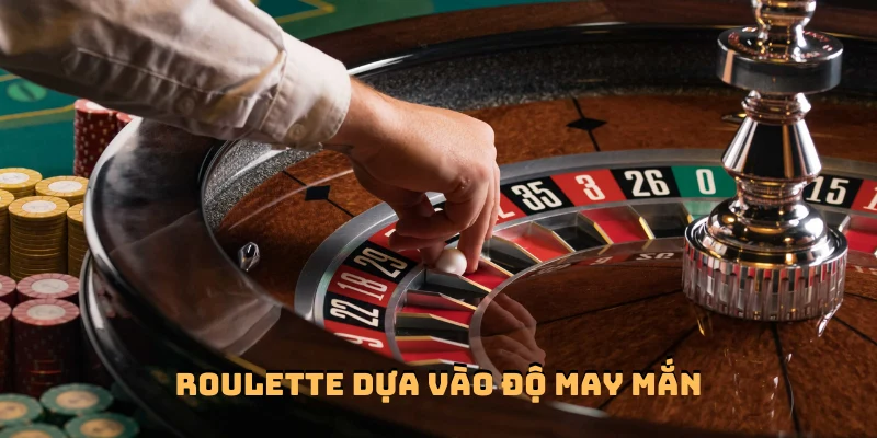 Trò chơi roulette dựa vào sự may mắn cao